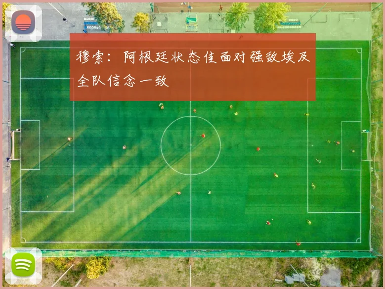 穆索：阿根廷状态佳面对强敌埃及全队信念一致